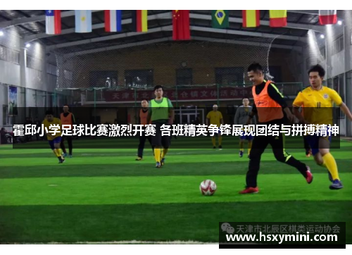 霍邱小学足球比赛激烈开赛 各班精英争锋展现团结与拼搏精神