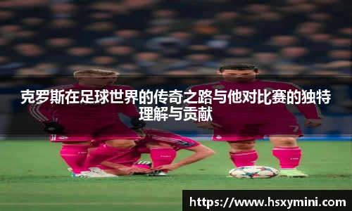 w66克罗斯在足球世界的传奇之路与他对比赛的独特理解与贡献